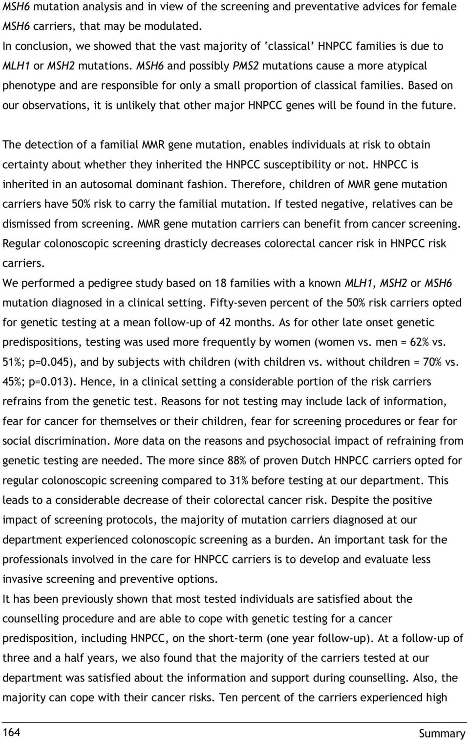 MSH6 and possibly PMS2 mutations cause a more atypical phenotype and are responsible for only a small proportion of classical families.