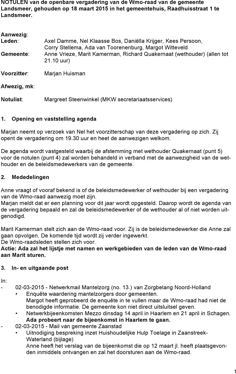 Quakernaat (wethouder) (allen tot 21.10 uur) Marjan Huisman Afwezig, mk: Notulist: Margreet Steenwinkel (MKW secretariaatsservices) 1.