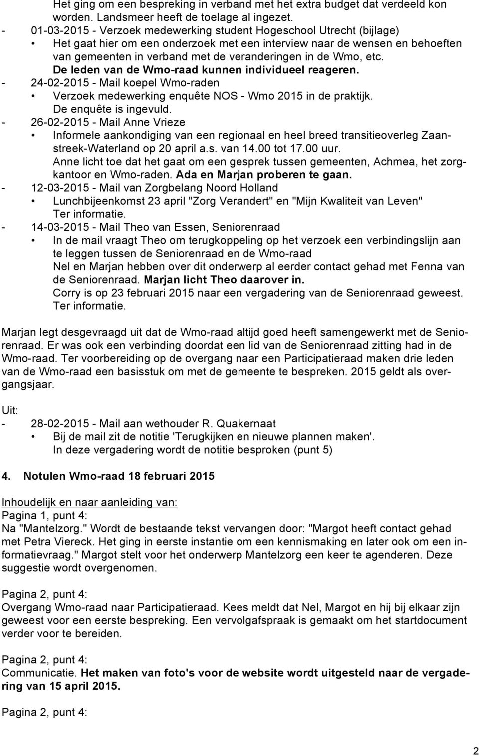 de Wmo, etc. De leden van de Wmo-raad kunnen individueel reageren. - 24-02-2015 - Mail koepel Wmo-raden Verzoek medewerking enquête NOS - Wmo 2015 in de praktijk. De enquête is ingevuld.