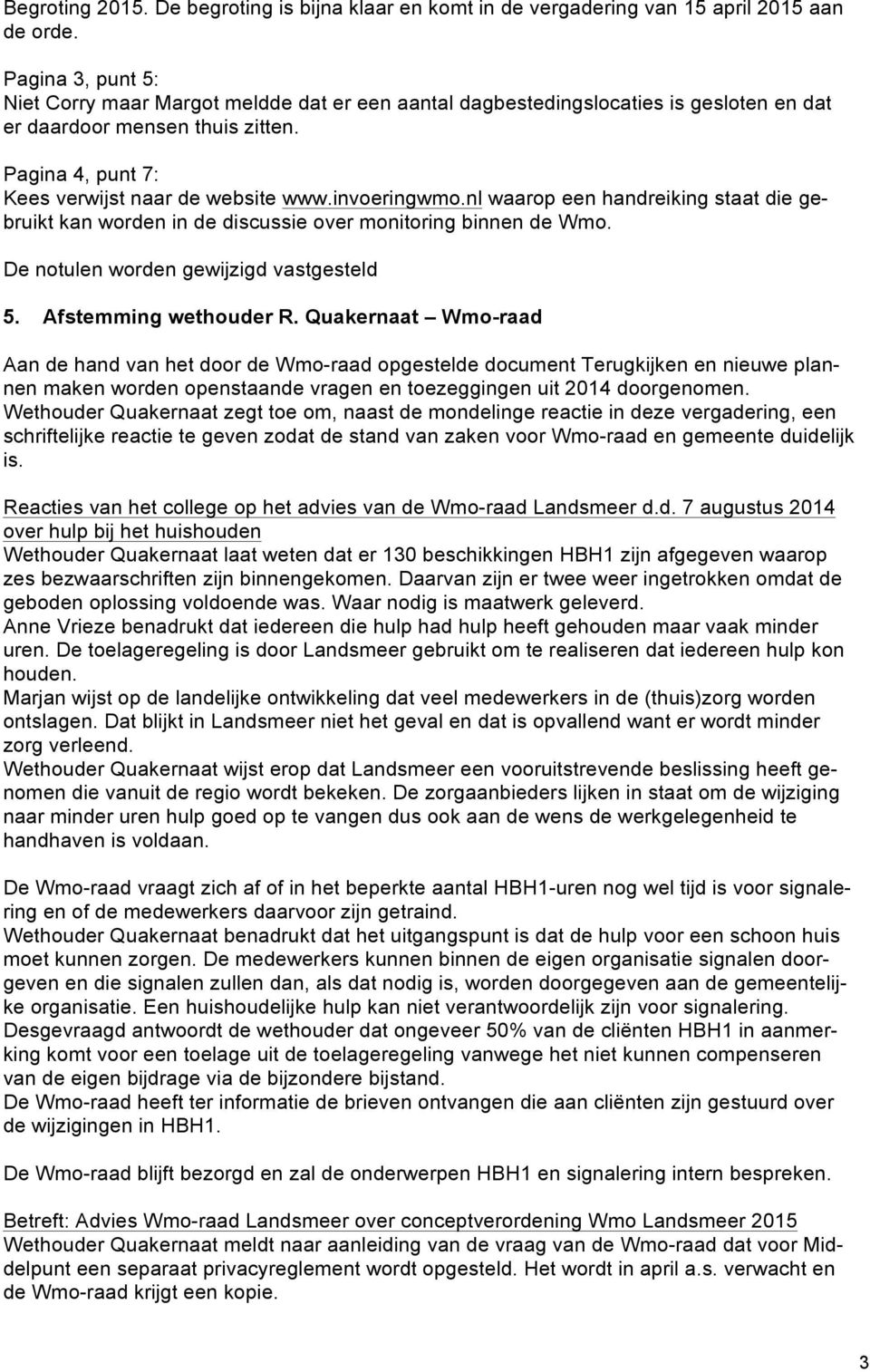 invoeringwmo.nl waarop een handreiking staat die gebruikt kan worden in de discussie over monitoring binnen de Wmo. De notulen worden gewijzigd vastgesteld 5. Afstemming wethouder R.