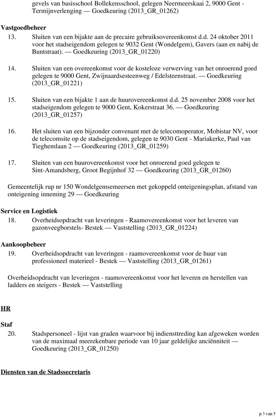 Goedkeuring (2013_GR_01220) 14. Sluiten van een overeenkomst voor de kosteloze verwerving van het onroerend goed gelegen te 9000 Gent, Zwijnaardsesteenweg / Edelsteenstraat.