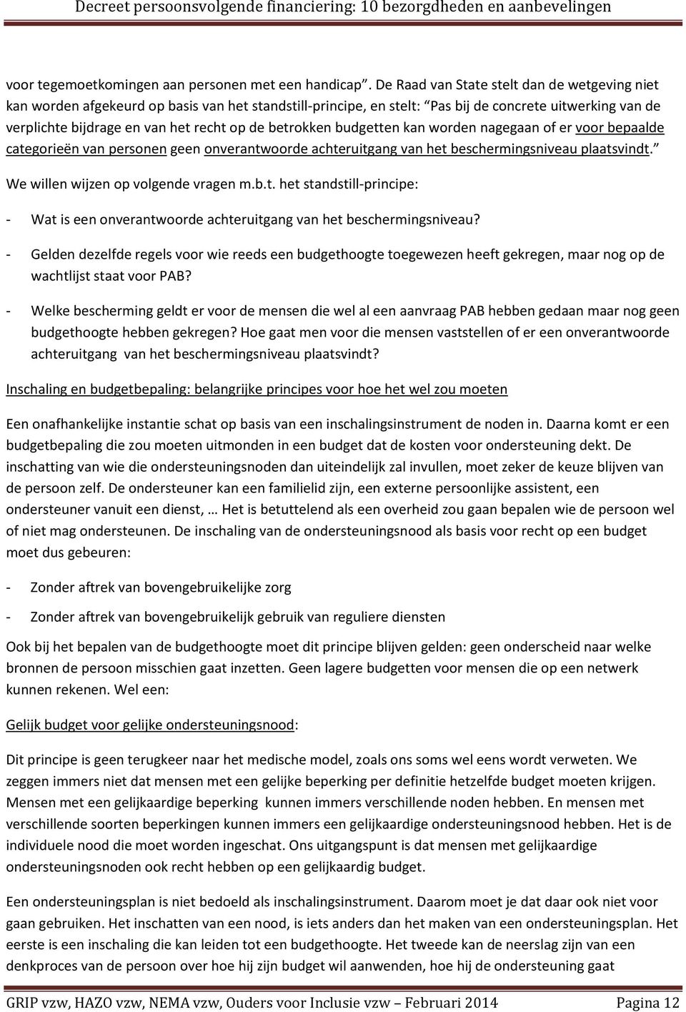 betrokken budgetten kan worden nagegaan of er voor bepaalde categorieën van personen geen onverantwoorde achteruitgang van het beschermingsniveau plaatsvindt. We willen wijzen op volgende vragen m.b.t. het standstill-principe: - Wat is een onverantwoorde achteruitgang van het beschermingsniveau?