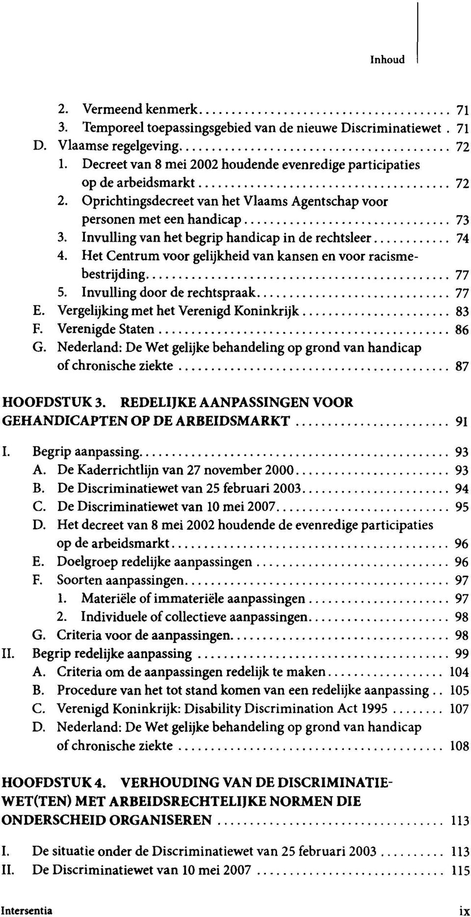 Invulling van het begrip handicap in de rechtsleer 74 4. Het Centrum voor gelijkheid van kansen en voor racismebestrijding 77 5. Invulling door de rechtspraak 77 E.