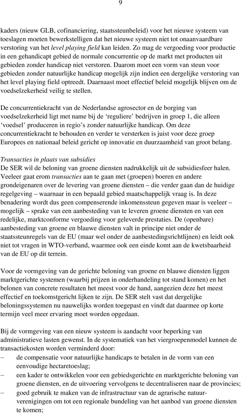 Daarom moet een vorm van steun voor gebieden zonder natuurlijke handicap mogelijk zijn indien een dergelijke verstoring van het level playing field optreedt.