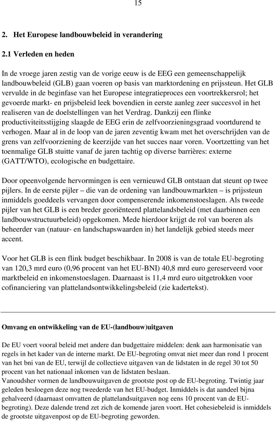 Het GLB vervulde in de beginfase van het Europese integratieproces een voortrekkersrol; het gevoerde markt- en prijsbeleid leek bovendien in eerste aanleg zeer succesvol in het realiseren van de