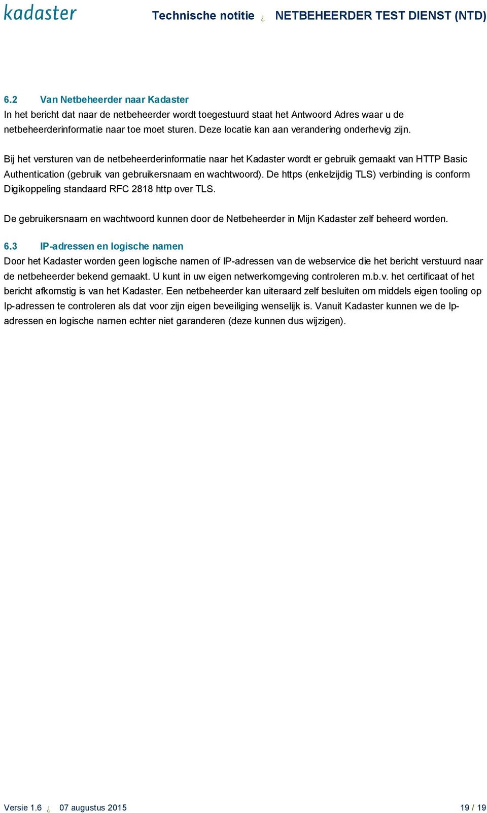 Bij het versturen van de netbeheerderinformatie naar het Kadaster wordt er gebruik gemaakt van HTTP Basic Authentication (gebruik van gebruikersnaam en wachtwoord).