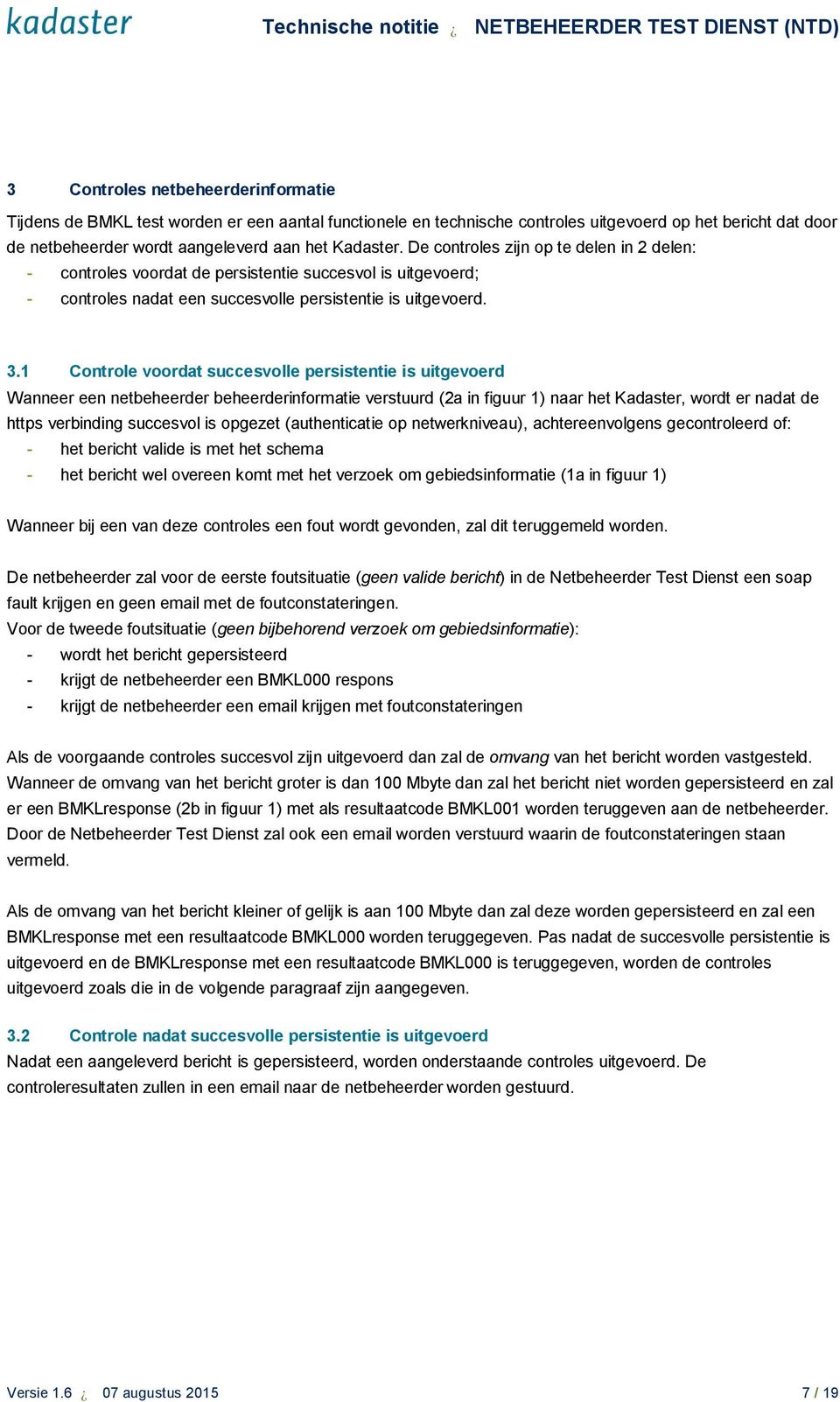 1 Controle voordat succesvolle persistentie is uitgevoerd Wanneer een netbeheerder beheerderinformatie verstuurd (2a in figuur 1) naar het Kadaster, wordt er nadat de https verbinding succesvol is