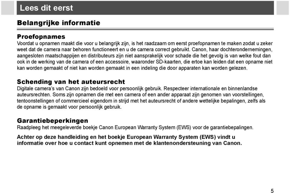 Canon, haar dochterondernemingen, aangesloten maatschappijen en distributeurs zijn niet aansprakelijk voor schade die het gevolg is van welke fout dan ook in de werking van de camera of een