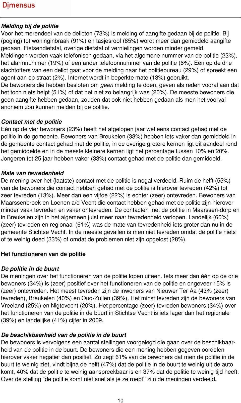 Meldingen worden vaak telefonisch gedaan, via het algemene nummer van de politie (23%), het alarmnummer (19%) of een ander telefoonnummer van de politie (6%).