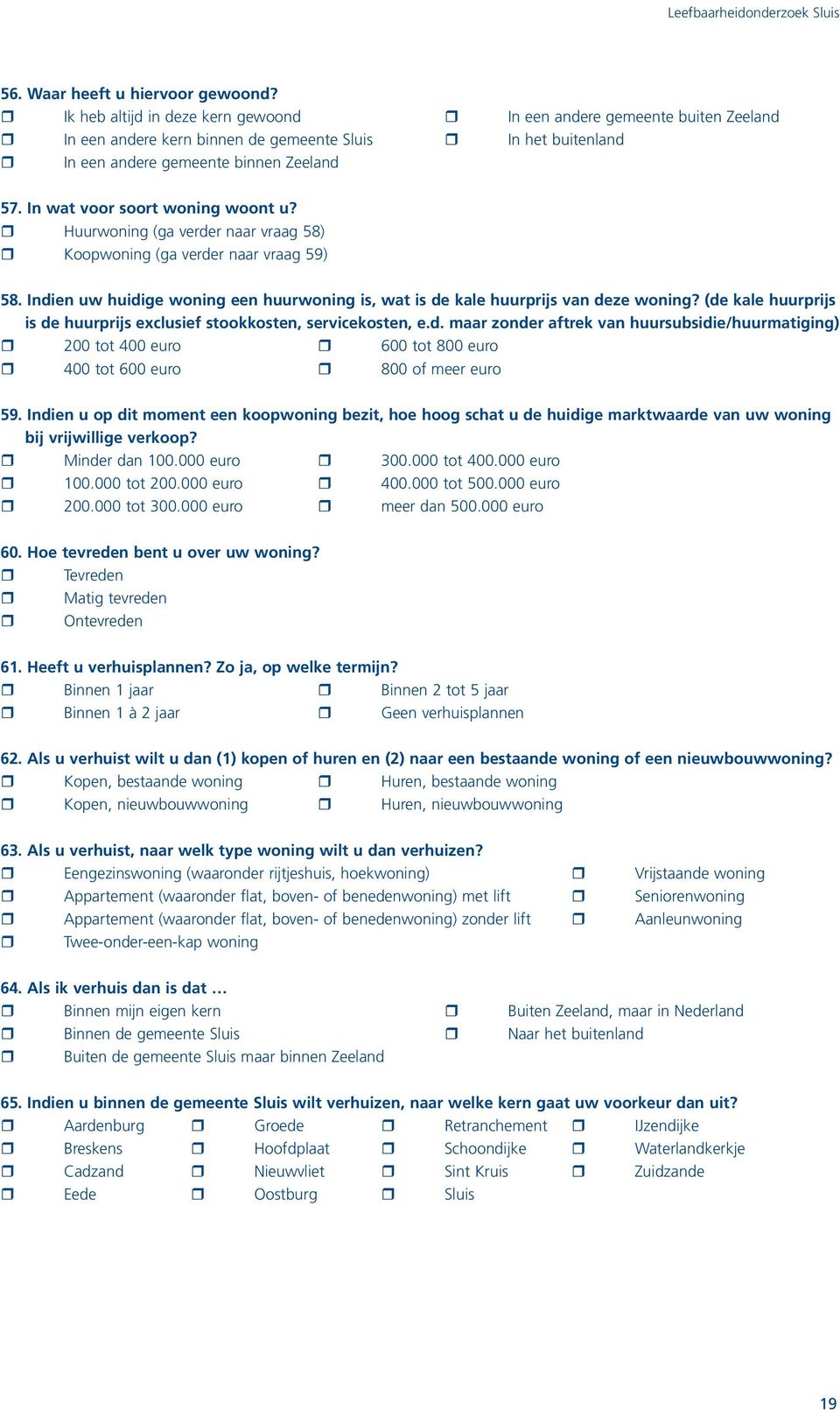 In wat voor soort woning woont u? # Huurwoning (ga verder naar vraag 58) # Koopwoning (ga verder naar vraag 59) 58.