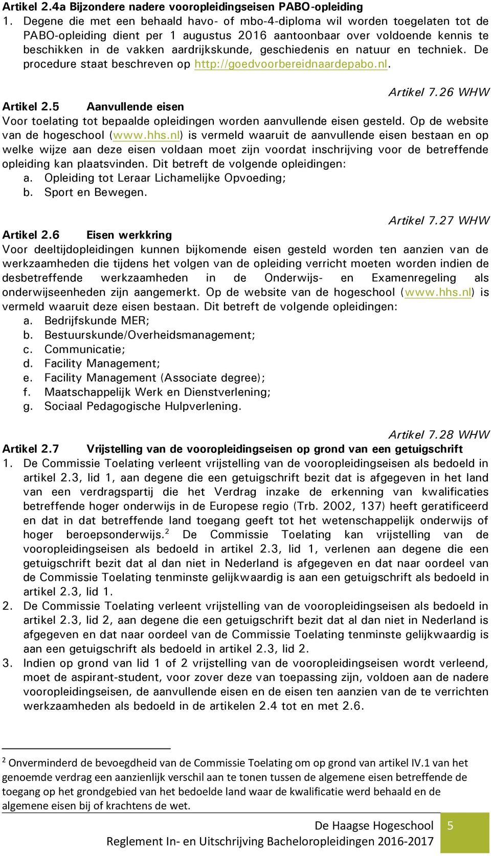 geschiedenis en natuur en techniek. De procedure staat beschreven op http://goedvoorbereidnaardepabo.nl. Artikel 7.26 WHW Artikel 2.
