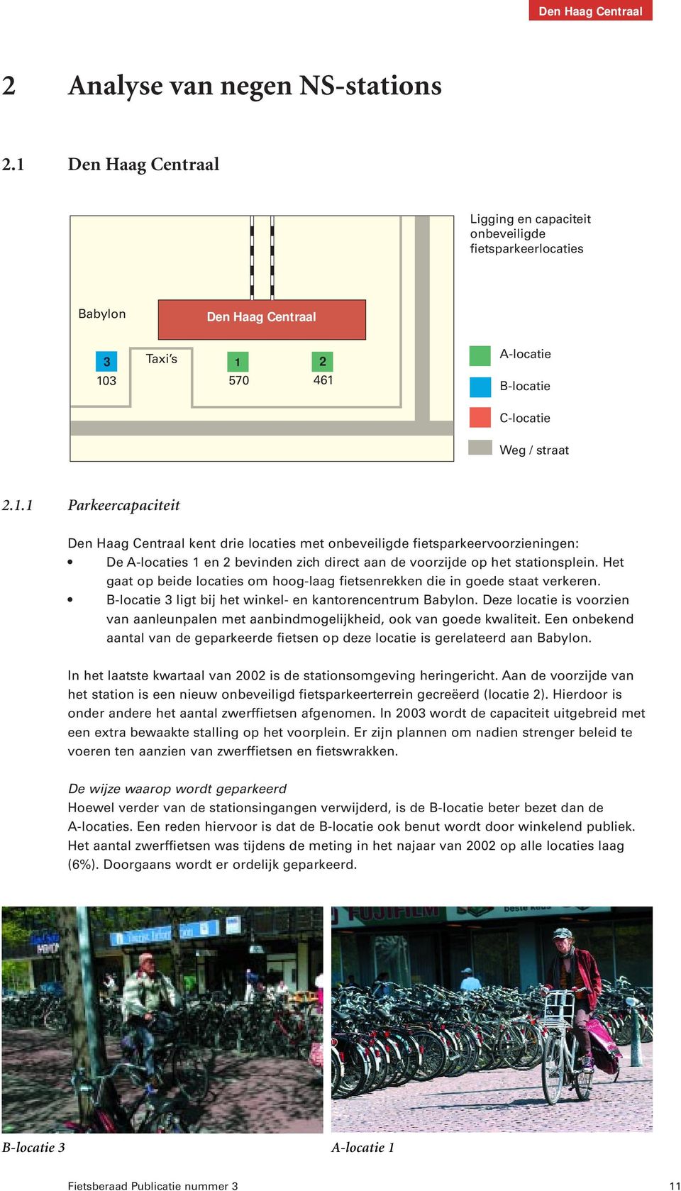 Het gaat op beide locaties om hoog-laag fietsenrekken die in goede staat verkeren. B-locatie 3 ligt bij het winkel- en kantorencentrum Babylon.