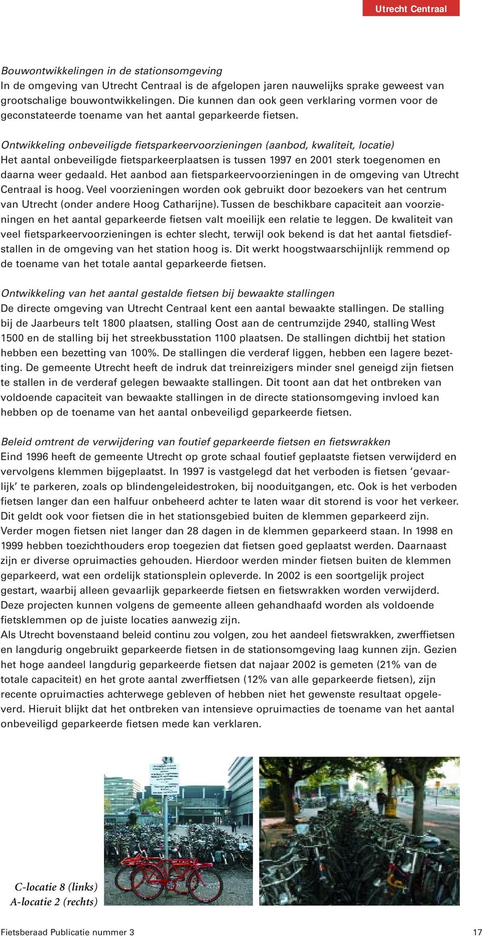 Ontwikkeling onbeveiligde fietsparkeervoorzieningen (aanbod, kwaliteit, locatie) Het aantal onbeveiligde fietsparkeerplaatsen is tussen 1997 en 2001 sterk toegenomen en daarna weer gedaald.