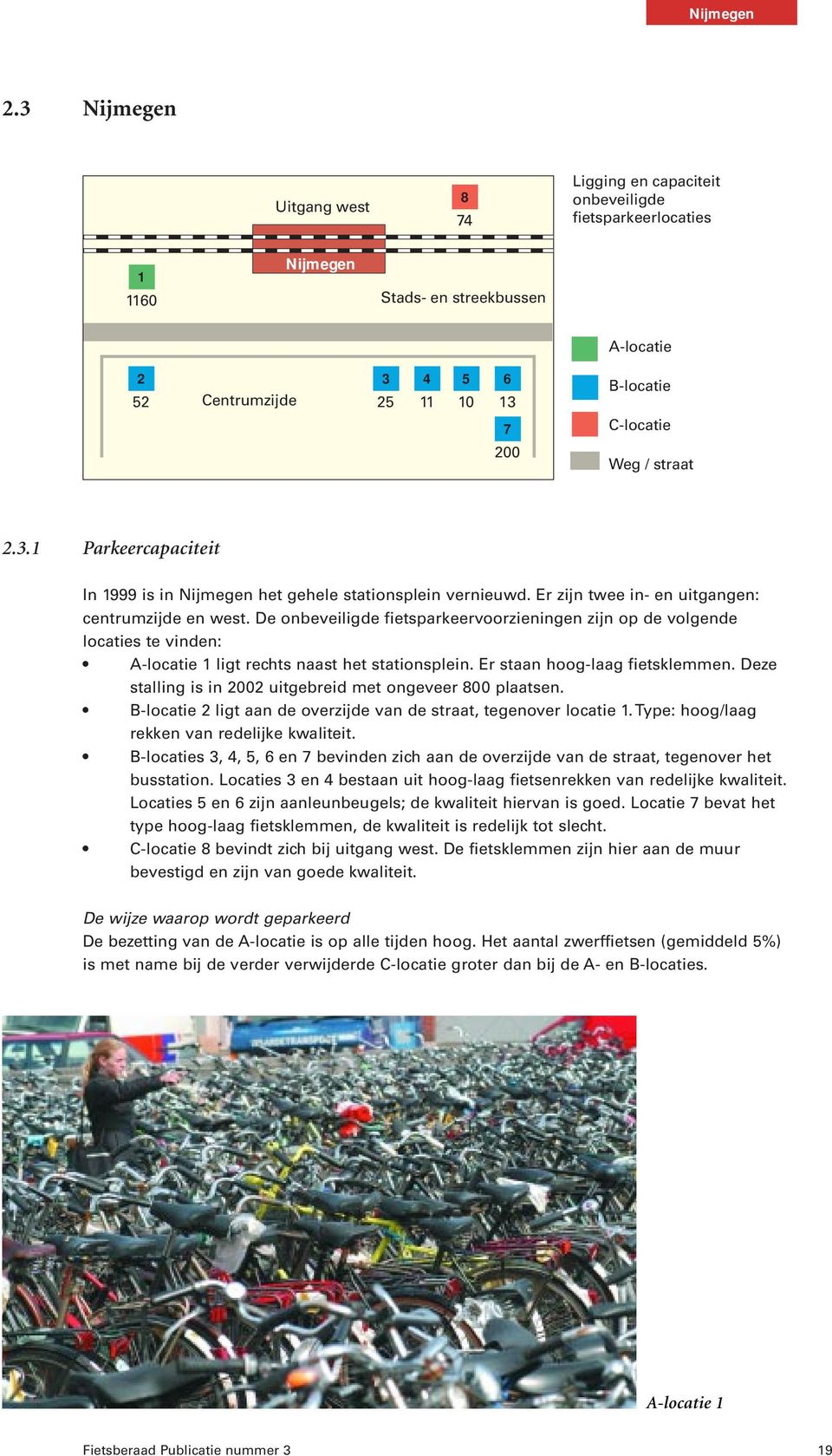 Weg / straat 2.3.1 Parkeercapaciteit In 1999 is in Nijmegen het gehele stationsplein vernieuwd. Er zijn twee in- en uitgangen: centrumzijde en west.