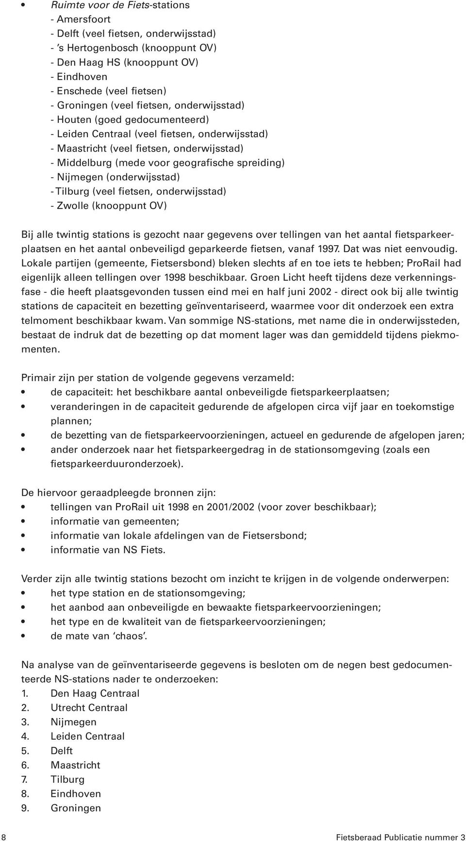 Nijmegen (onderwijsstad) - Tilburg (veel fietsen, onderwijsstad) - Zwolle (knooppunt OV) Bij alle twintig stations is gezocht naar gegevens over tellingen van het aantal fietsparkeerplaatsen en het