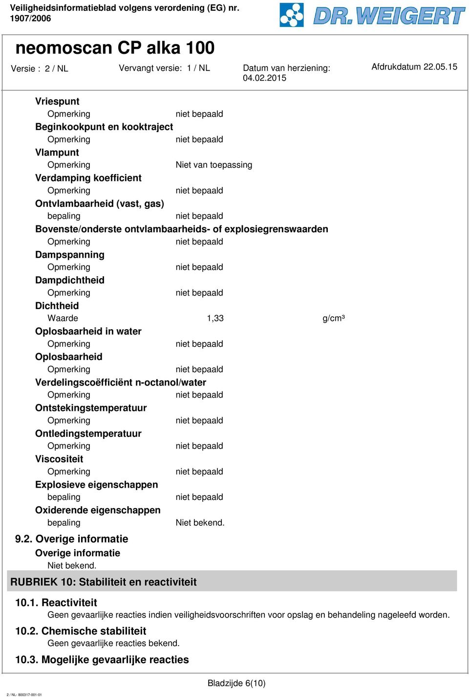 Explosieve eigenschappen bepaling Oxiderende eigenschappen bepaling Niet bekend. 9.2. Overige informatie Overige informatie Niet bekend. RUBRIEK 10