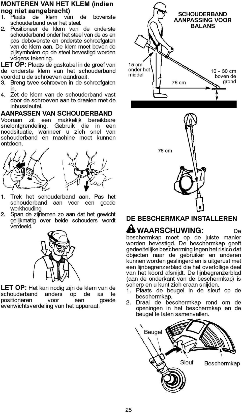 De klem moet boven de pijlsymbolen op de steel bevestigd worden volgens tekening. LET OP: Plaats de gaskabel in de groef van de onderste klem van het schouderband voordat u de schroeven aandraait. 3.