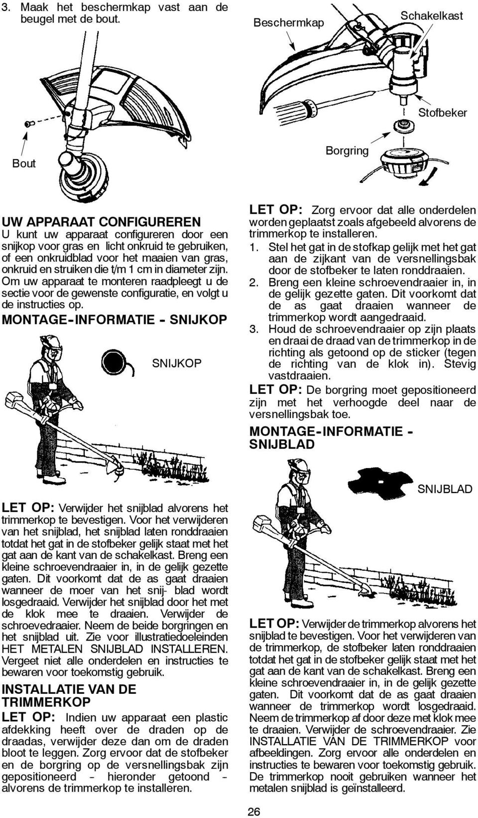 van gras, onkruid en struiken die t/m 1 cm in diameter zijn. Om uw apparaat te monteren raadpleegt u de sectie voor de gewenste configuratie, en volgt u de instructies op.