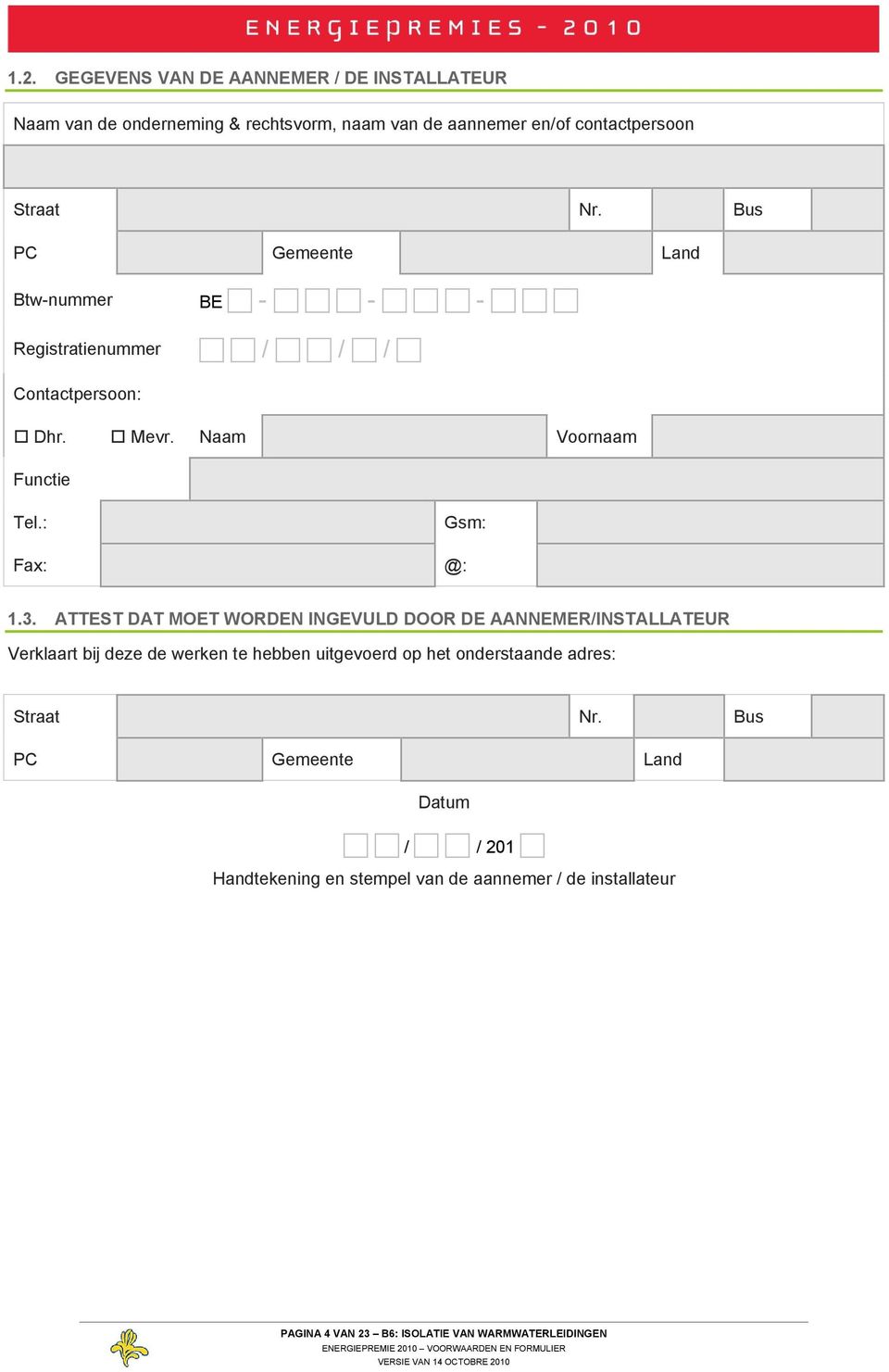 ATTEST DAT MOET WORDEN INGEVULD DOOR DE AANNEMER/INSTALLATEUR Verklaart bij deze de werken te hebben uitgevoerd op het onderstaande adres: