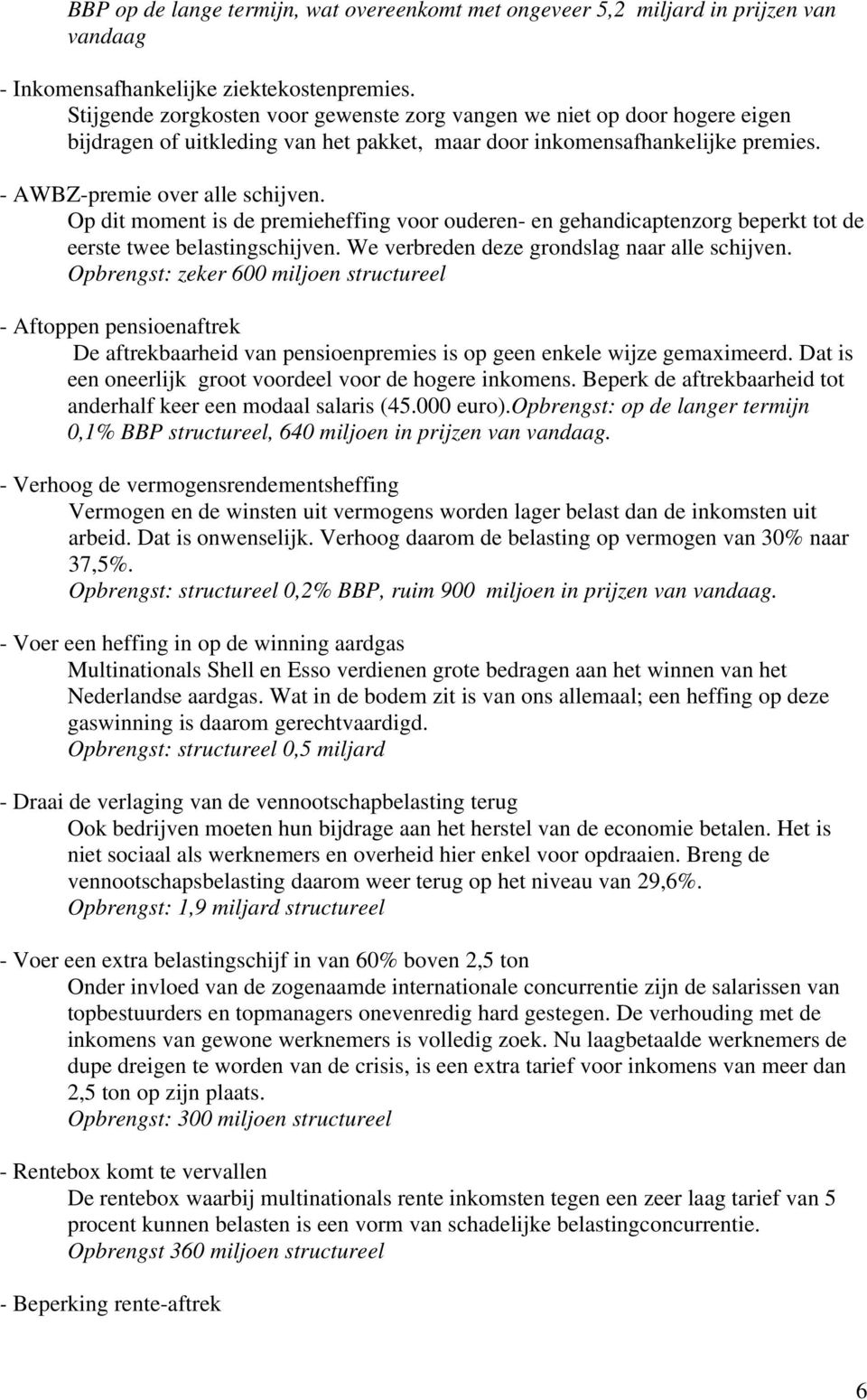 Op dit moment is de premieheffing voor ouderen- en gehandicaptenzorg beperkt tot de eerste twee belastingschijven. We verbreden deze grondslag naar alle schijven.