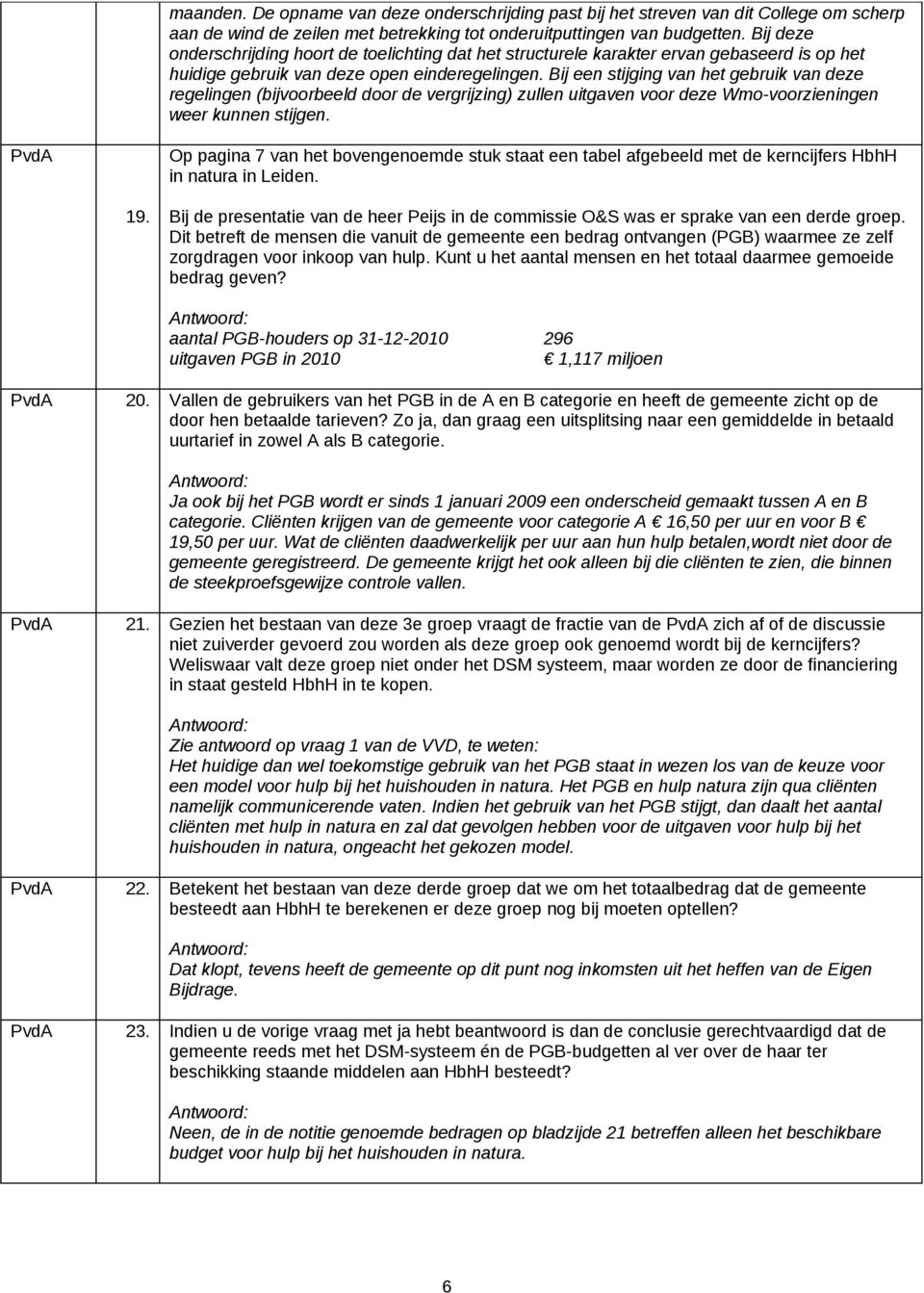 Bij een stijging van het gebruik van deze regelingen (bijvoorbeeld door de vergrijzing) zullen uitgaven voor deze Wmo-voorzieningen weer kunnen stijgen.