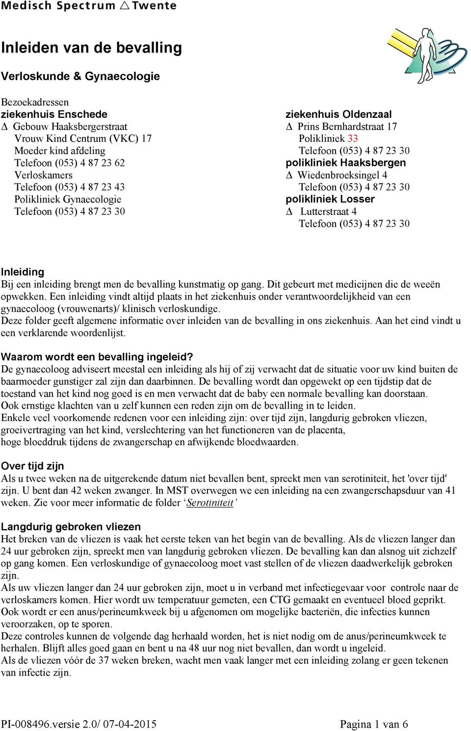 Polikliniek Gynaecologie polikliniek Losser Telefoon (053) 4 87 23 30 Δ Lutterstraat 4 Telefoon (053) 4 87 23 30 Inleiding Bij een inleiding brengt men de bevalling kunstmatig op gang.