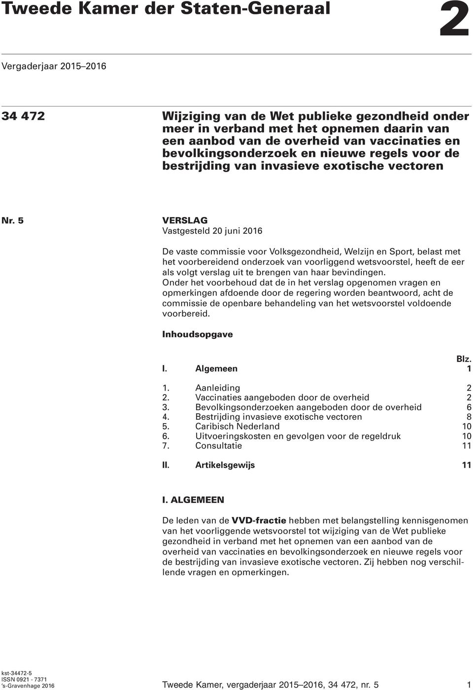 5 VERSLAG Vastgesteld 20 juni 2016 De vaste commissie voor Volksgezondheid, Welzijn en Sport, belast met het voorbereidend onderzoek van voorliggend wetsvoorstel, heeft de eer als volgt verslag uit