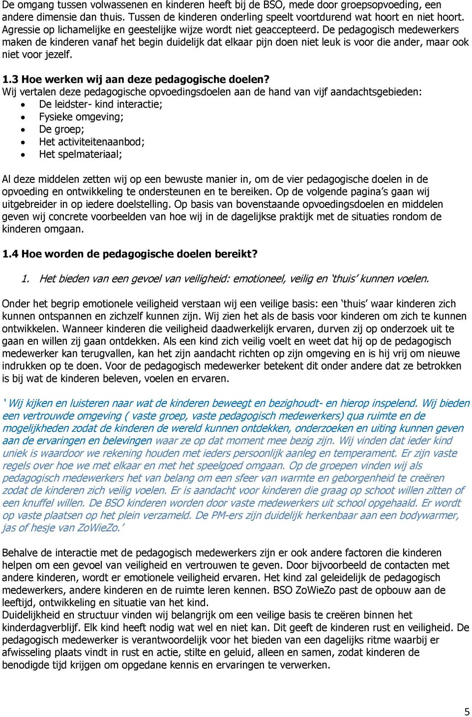 De pedagogisch medewerkers maken de kinderen vanaf het begin duidelijk dat elkaar pijn doen niet leuk is voor die ander, maar ook niet voor jezelf. 1.3 Hoe werken wij aan deze pedagogische doelen?