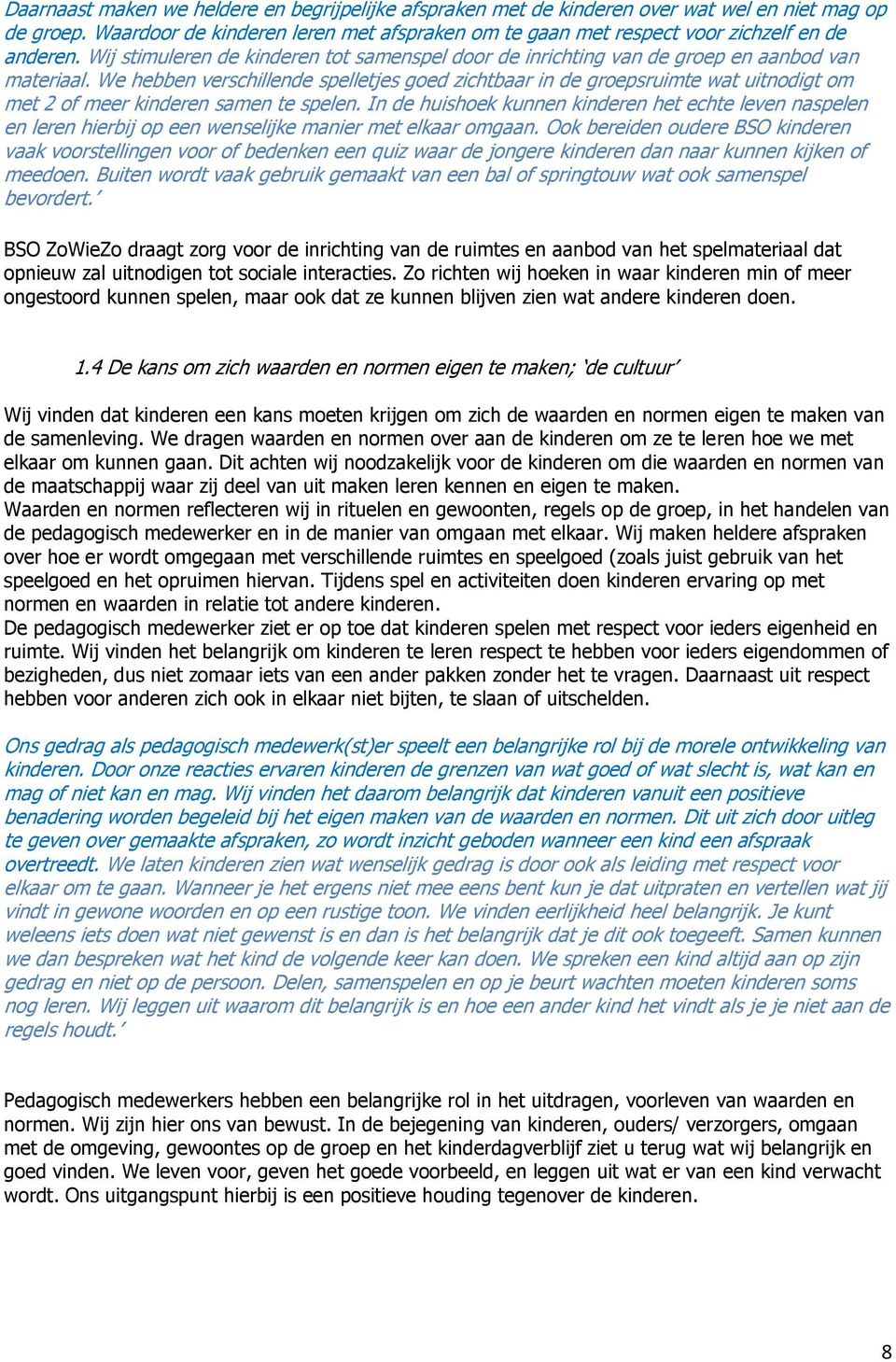 We hebben verschillende spelletjes goed zichtbaar in de groepsruimte wat uitnodigt om met 2 of meer kinderen samen te spelen.