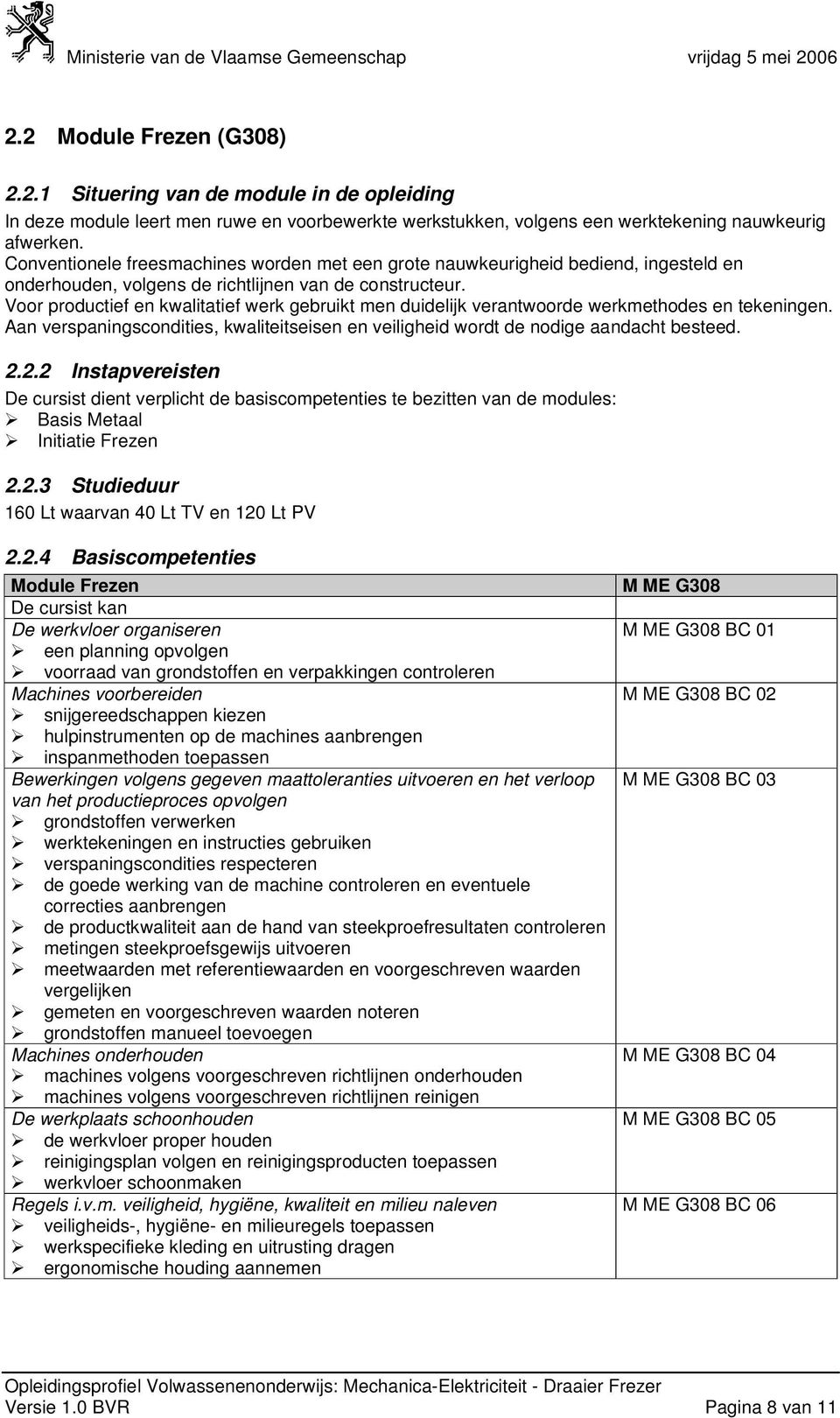 Voor productief en kwalitatief werk gebruikt men duidelijk verantwoorde werkmethodes en tekeningen. Aan verspaningscondities, kwaliteitseisen en veiligheid wordt de nodige aandacht besteed. 2.