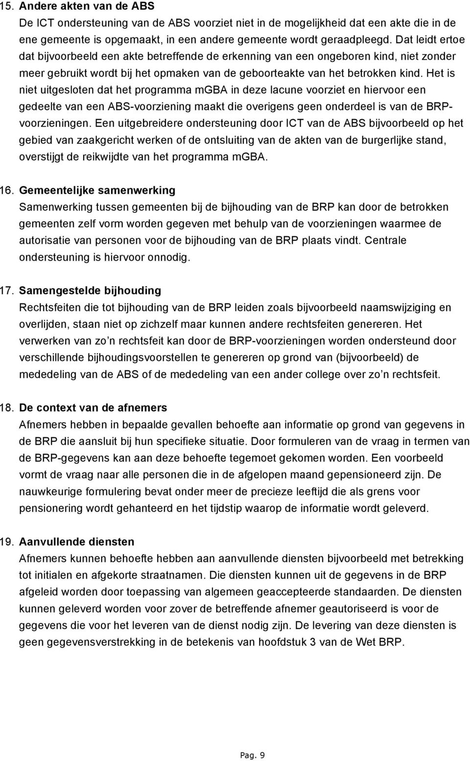 Het is niet uitgesloten dat het programma mgba in deze lacune voorziet en hiervoor een gedeelte van een ABS-voorziening maakt die overigens geen onderdeel is van de BRPvoorzieningen.