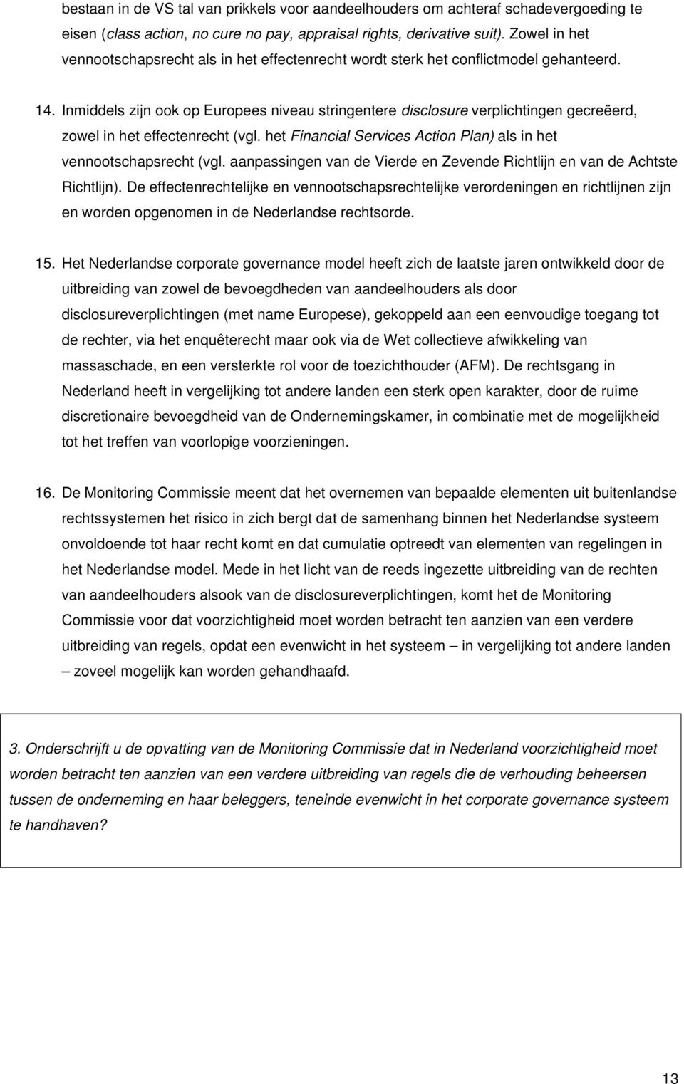 Inmiddels zijn ook op Europees niveau stringentere disclosure verplichtingen gecreëerd, zowel in het effectenrecht (vgl. het Financial Services Action Plan) als in het vennootschapsrecht (vgl.