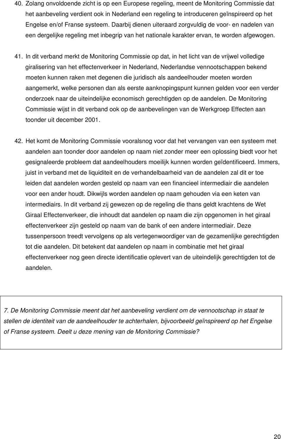 In dit verband merkt de Monitoring Commissie op dat, in het licht van de vrijwel volledige giralisering van het effectenverkeer in Nederland, Nederlandse vennootschappen bekend moeten kunnen raken