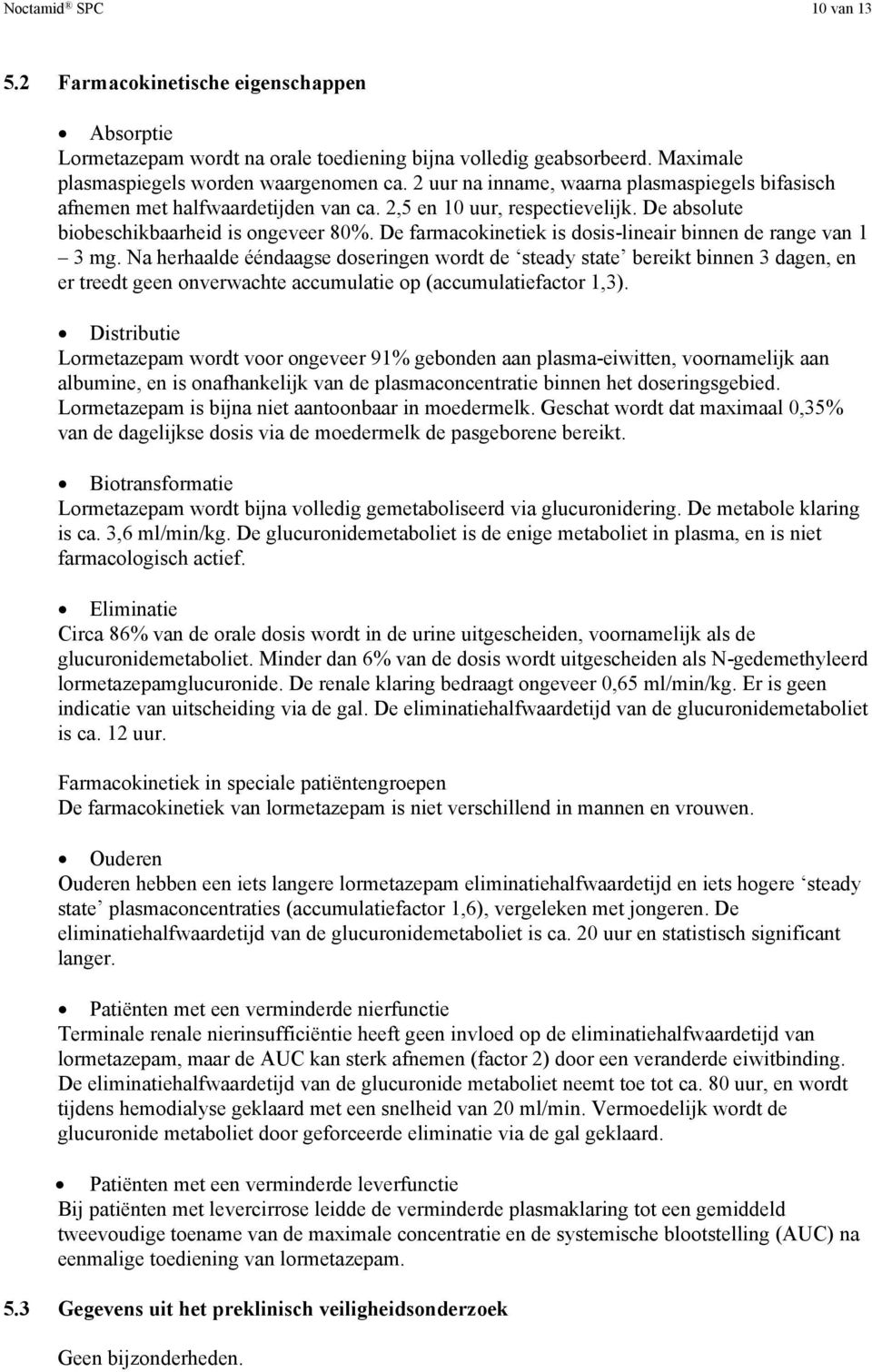 De farmacokinetiek is dosis-lineair binnen de range van 1 3 mg.