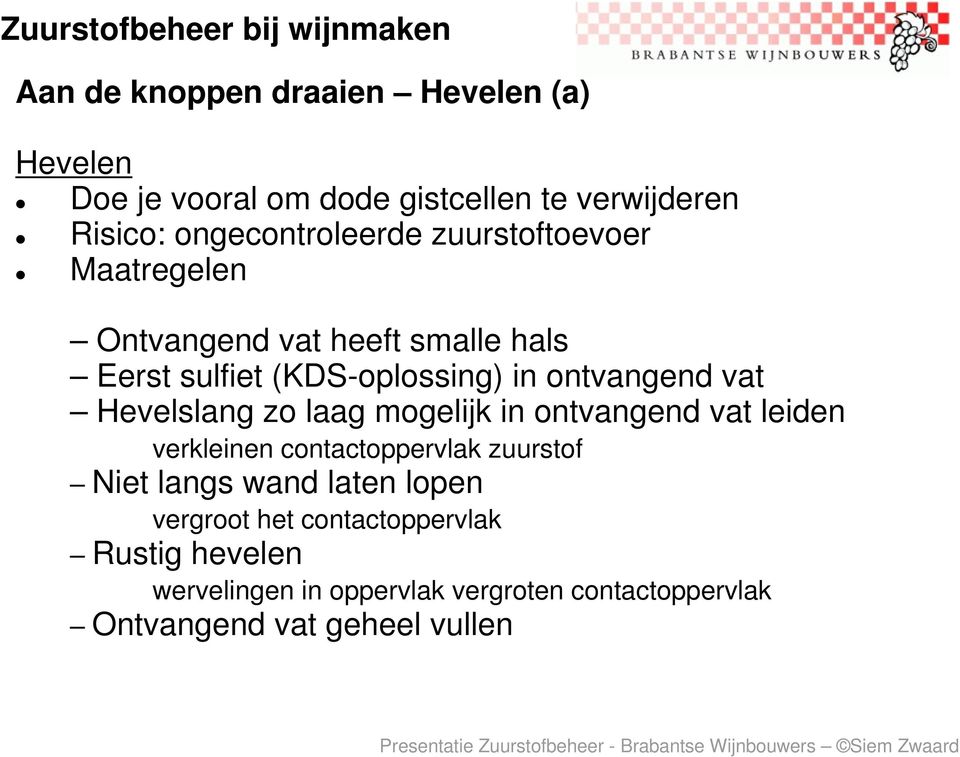 Hevelslang zo laag mogelijk in ontvangend vat leiden verkleinen contactoppervlak zuurstof Niet langs wand laten