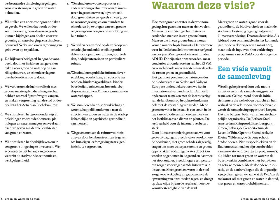 De Rijksoverheid geeft het goede voorbeeld door het inrichten van gevels en daken voor groen en water op en aan rijksgebouwen, en stimuleert lagere overheden ditzelfde te doen. 5.