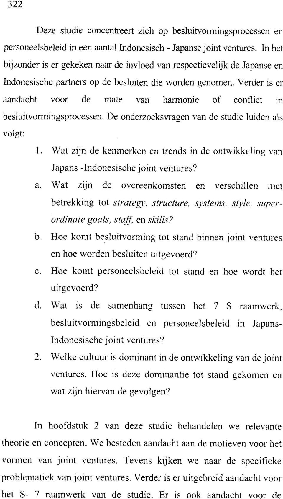 Verder is er aandacht voor de mate van harmonie of conflict in besluitvormingsprocessen. De onderzoekswagen van de studie luiden als volgt: 1.