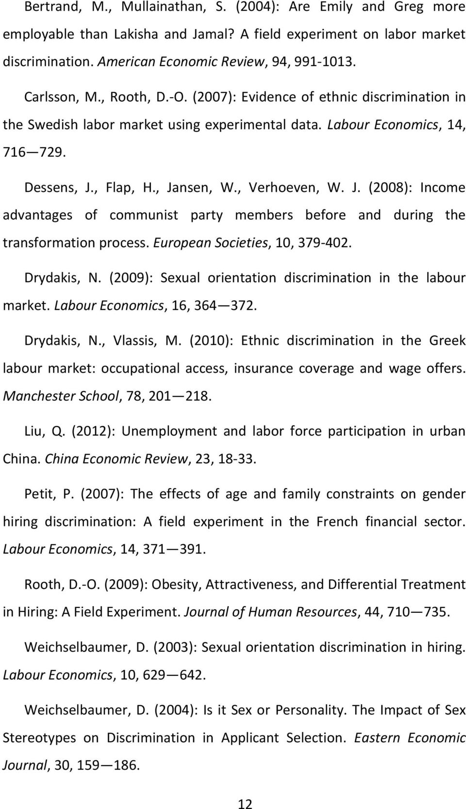 , Verhoeven, W. J. (2008): Income advantages of communist party members before and during the transformation process. European Societies, 10, 379-402. Drydakis, N.