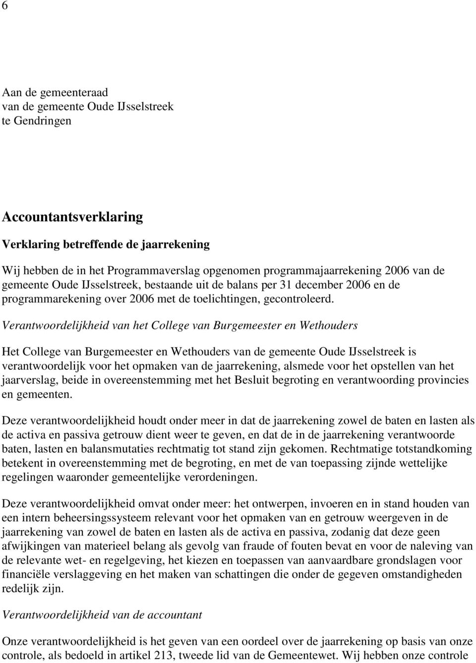 Verantwoordelijkheid van het College van Burgemeester en Wethouders Het College van Burgemeester en Wethouders van de gemeente Oude IJsselstreek is verantwoordelijk voor het opmaken van de