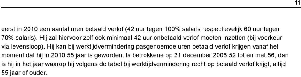 Hij kan bij werktijdvermindering pasgenoemde uren betaald verlof krijgen vanaf het moment dat hij in 2010 55 jaar is geworden.