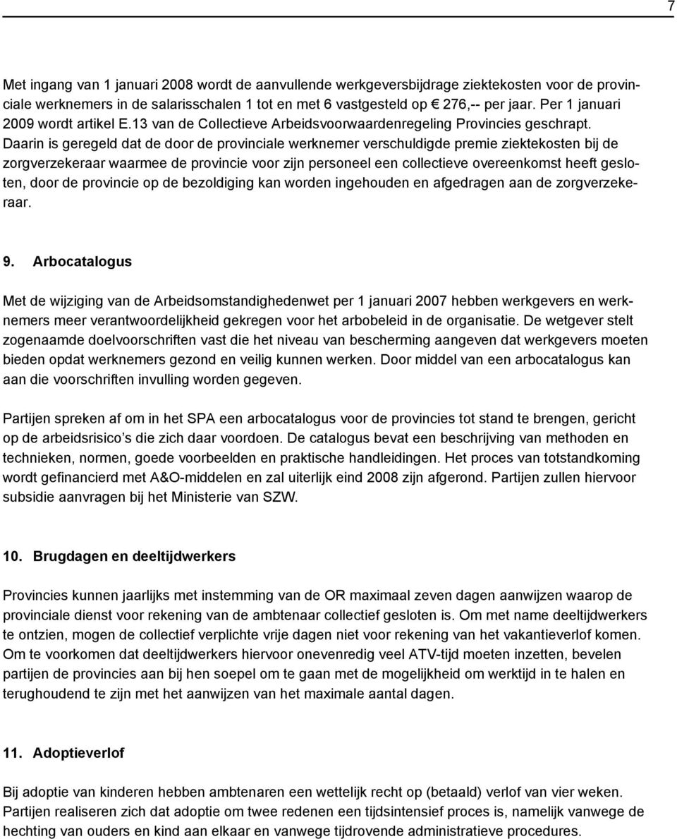 Daarin is geregeld dat de door de provinciale werknemer verschuldigde premie ziektekosten bij de zorgverzekeraar waarmee de provincie voor zijn personeel een collectieve overeenkomst heeft gesloten,