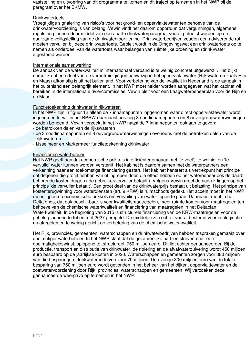 Vewin vindt het daarom opportuun dat vergunningen, algemene regels en plannen door middel van een aparte drinkwaterparagraaf vooraf getoetst worden op de duurzame veiligstelling van de