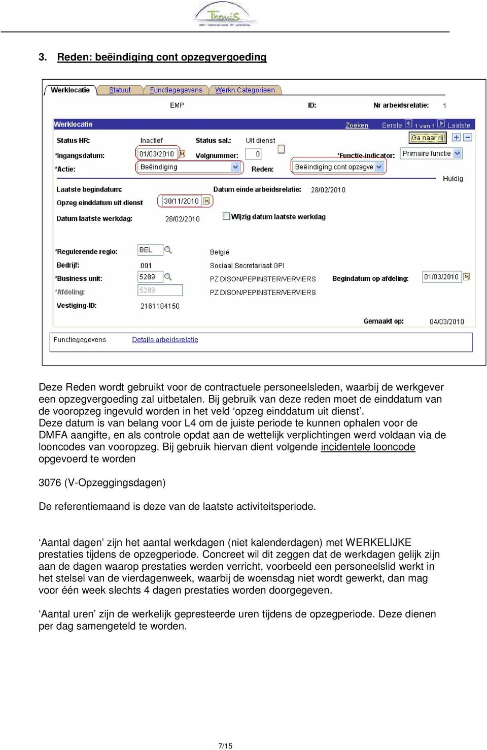 Deze datum is van belang voor L4 om de juiste periode te kunnen ophalen voor de DMFA aangifte, en als controle opdat aan de wettelijk verplichtingen werd voldaan via de looncodes van vooropzeg.