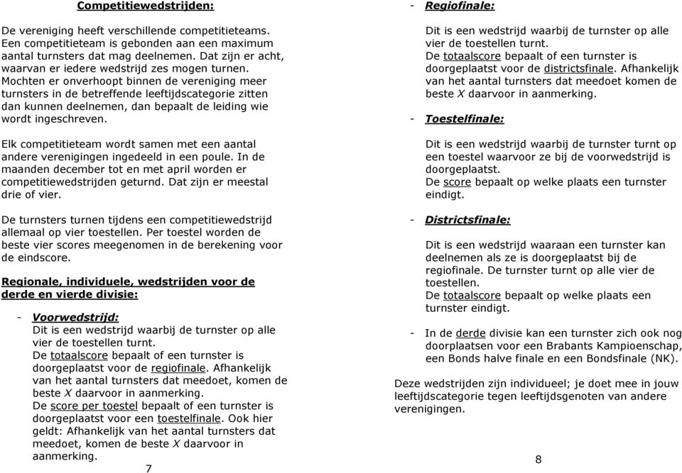 Mochten er onverhoopt binnen de vereniging meer turnsters in de betreffende leeftijdscategorie zitten dan kunnen deelnemen, dan bepaalt de leiding wie wordt ingeschreven.