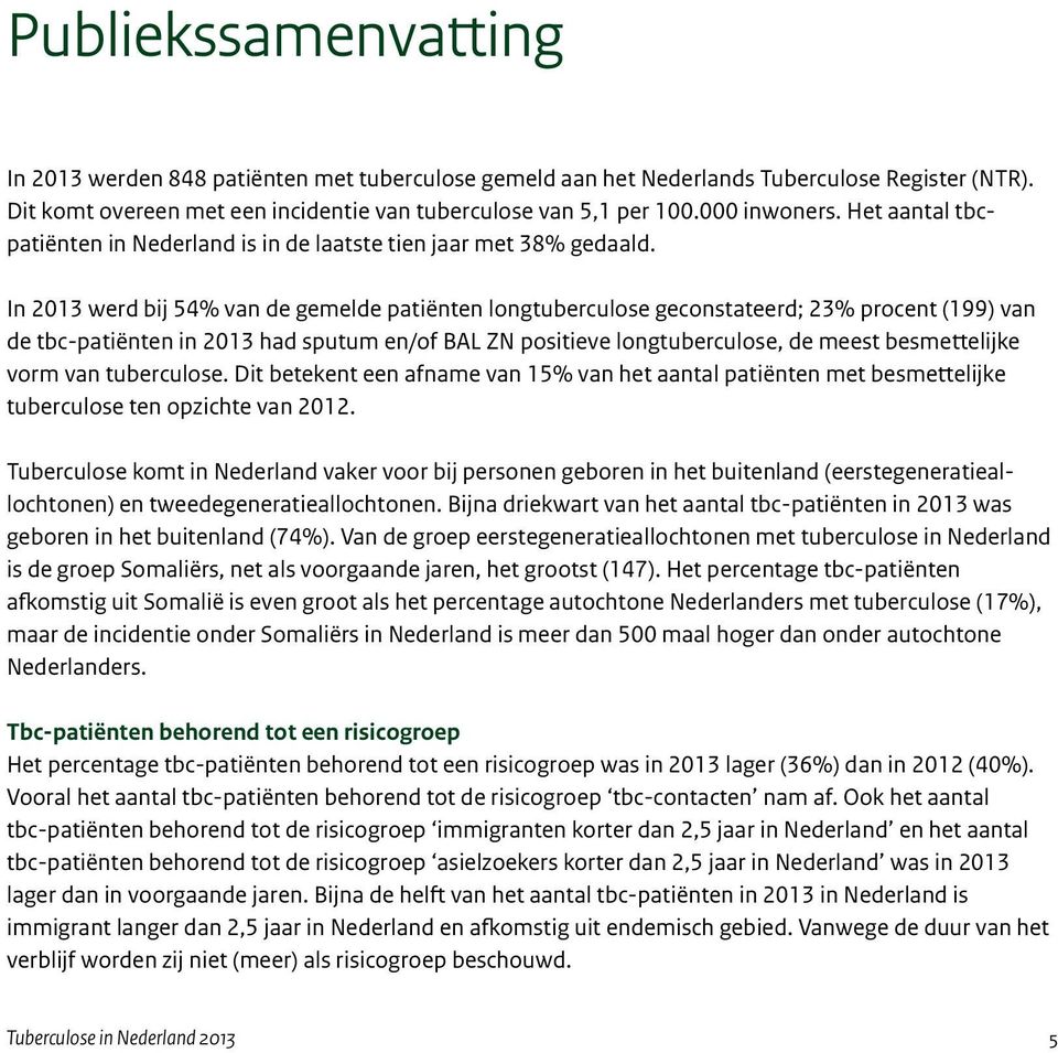 In 2013 werd bij 54% van de gemelde patiënten longtuberculose geconstateerd; 23% procent (199) van de tbc-patiënten in 2013 had sputum en/of BAL ZN positieve longtuberculose, de meest besmettelijke