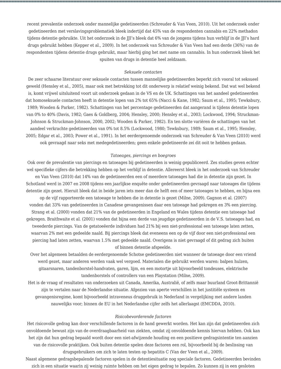 Uit het onderzoek in de JJI s bleek dat 6% van de jongens tijdens hun verblijf in de JJI s hard drugs gebruikt hebben (Kepper et al., 2009).