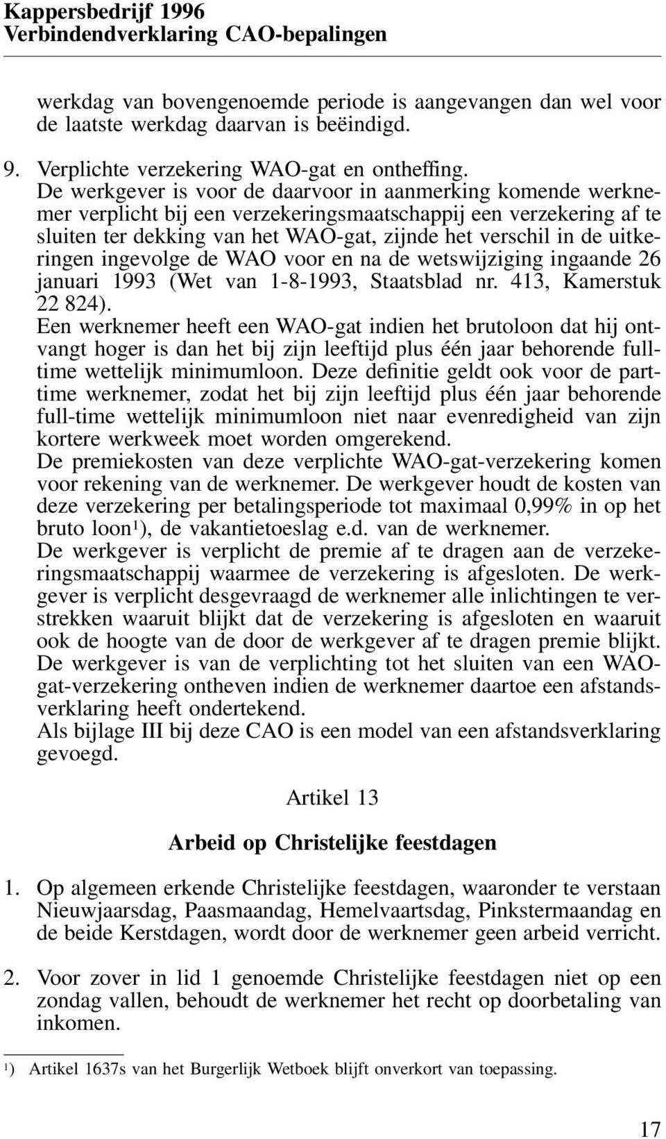 uitkeringen ingevolge de WAO voor en na de wetswijziging ingaande 26 januari 1993 (Wet van 1-8-1993, Staatsblad nr. 413, Kamerstuk 22 824).