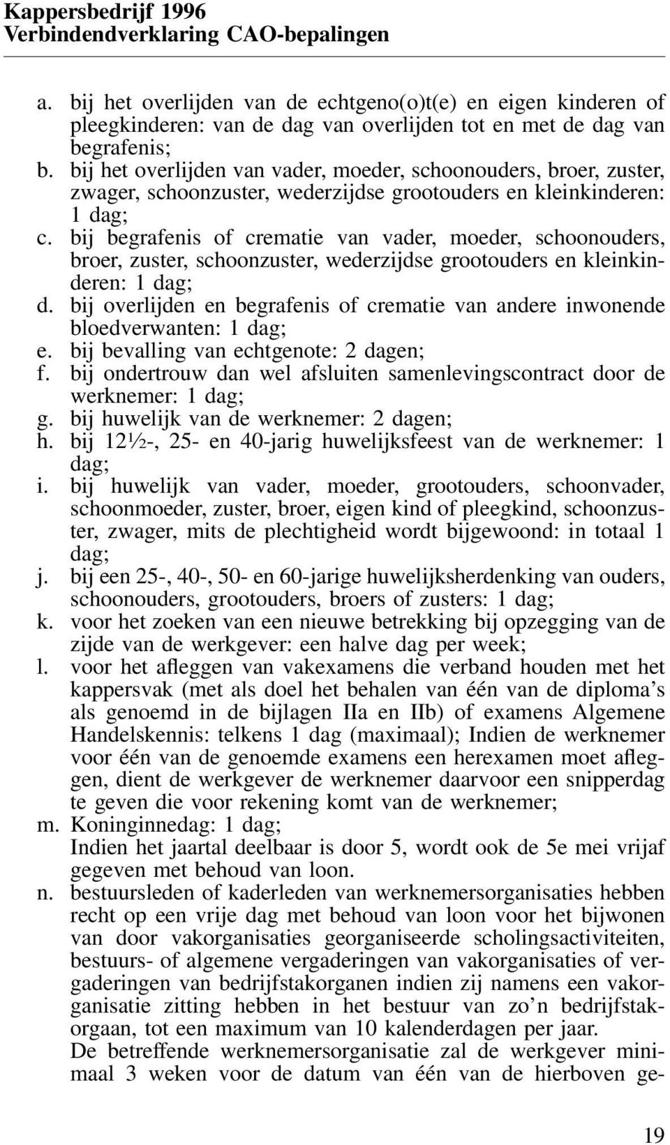 bij begrafenis of crematie van vader, moeder, schoonouders, broer, zuster, schoonzuster, wederzijdse grootouders en kleinkinderen: 1 dag; d.