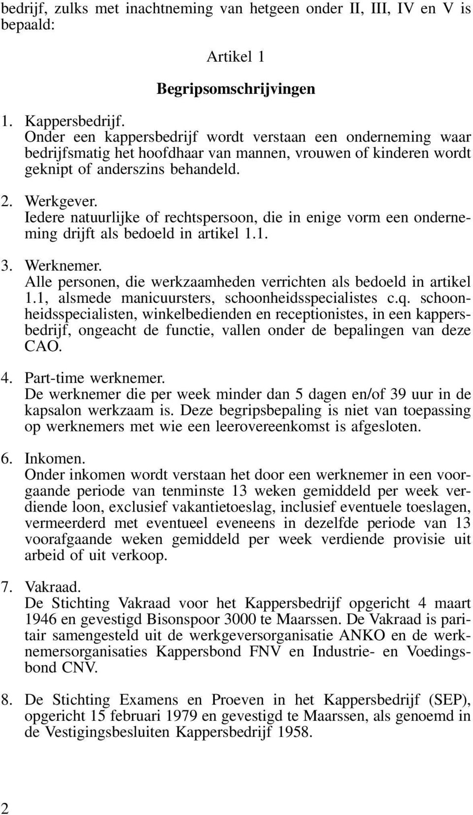 Iedere natuurlijke of rechtspersoon, die in enige vorm een onderneming drijft als bedoeld in artikel 1.1. 3. Werknemer. Alle personen, die werkzaamheden verrichten als bedoeld in artikel 1.