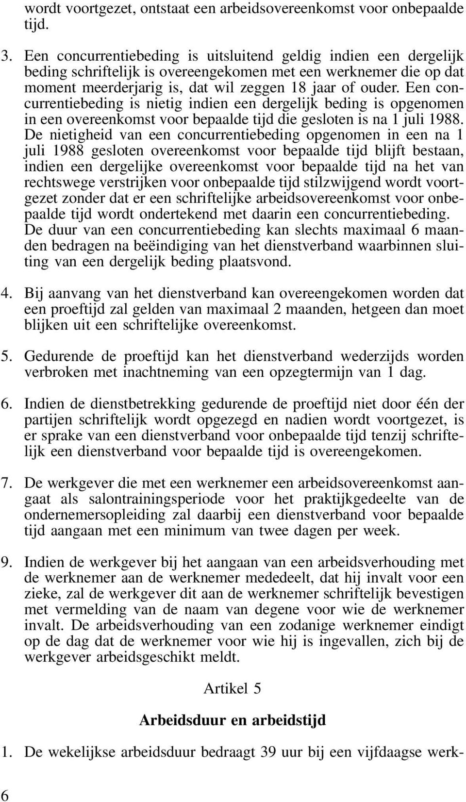 Een concurrentiebeding is nietig indien een dergelijk beding is opgenomen in een overeenkomst voor bepaalde tijd die gesloten is na 1 juli 1988.